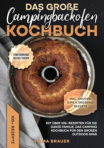 Das große Campingbackofen Kochbuch: Mit über 105+ Rezepten für die ganze Familie. Das Camping Kochbuch für den großen Outdoor-Spaß