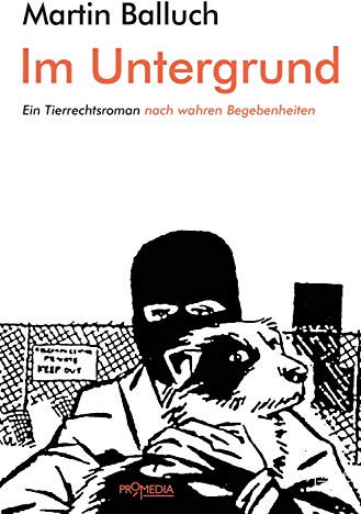 Im Untergrund: Ein Tierrechtsroman nach wahren Begebenheiten