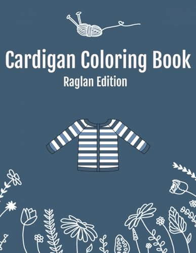 Cardigan Coloring Book: The Raglan edition (Color your knit)