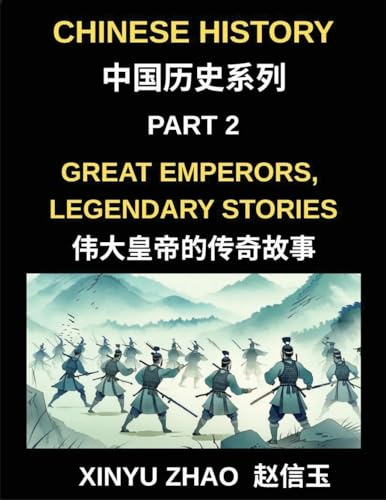 Chinese History (Part 2)- Great Emperors, Legendary Stories, Fascinating Tales of China's Most Influential Emperors and the Rise and Fall of Dynasties