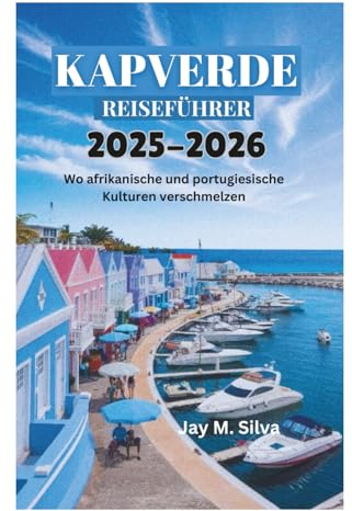KAPVERDE REISEFÜHRER 2025-2026: Wo afrikanische und portugiesische Kulturen verschmelzen