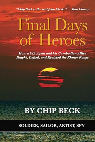 Final Days of Heroes: How a CIA Agent and his Cambodian Allies Fought, Defied, and Resisted the Khmer Rouge