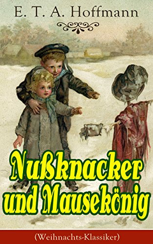 Nußknacker und Mausekönig (Weihnachts-Klassiker): Ein spannendes Kunstmärchen von dem Meister der schwarzen Romantik