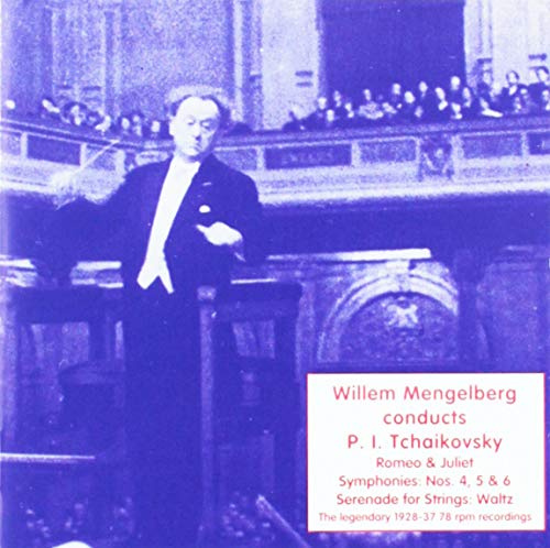 Mengelberg Conducts Tchaikovsky Symphonies 4-6, Romeo & Juliet, Serenade For Strings (The Legendary 1928-37 RPM Recordings)