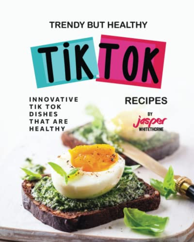 Trendy But Healthy Tik Tok Recipes: Innovative Tik Tok Dishes That Are Healthy