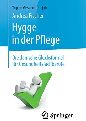 Hygge in der Pflege: Die dänische Glücksformel für Gesundheitsfachberufe (Top im Gesundheitsjob)