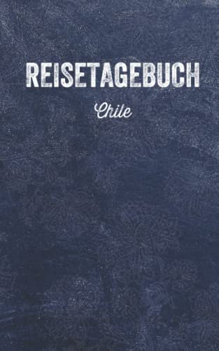 Reisetagebuch Chile: Eintragbuch zum Selbstgestalten | Erinnerungen und tägliche Aktivitäten der Reise eintragen | Reisejournal für Reisende