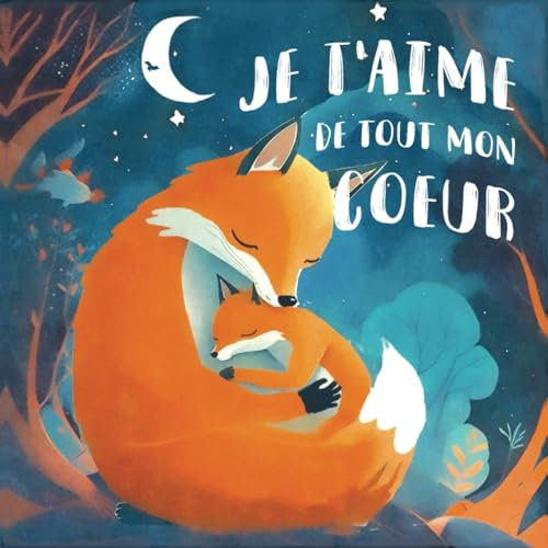 Je t'aime de tout mon cœur: Un livre jeunesse sur l'amour d'une mère pour son bébé, pour renforcer la confiance en soi, la complicité parent enfant, histoire pour dormir enfant de 2 ans à 5 ans