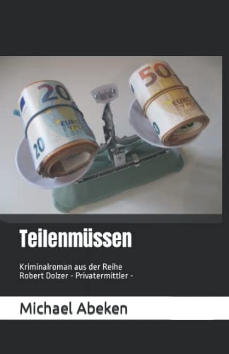 Teilenmüssen: Kriminalroman aus der Reihe Robert Dolzer - Privatermittler - (Privatdetektiv Dolzer ermittelt, Band 5)
