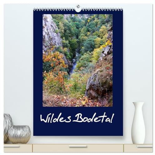 Wildes Bodetal (hochwertiger Premium Wandkalender 2026 DIN A2 hoch), Kunstdruck in Hochglanz: Impressionen aus dem Naturwunder Bodetal im Sagenwald Harz (CALVENDO Natur)