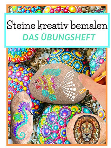 Steine kreativ bemalen das Übungsheft: Mandala Steine bemalen | Ein Steine bemalen Buch mit verschiedenen Vorlagen zum Ausmalen | Dot Mandala | Dot Painting