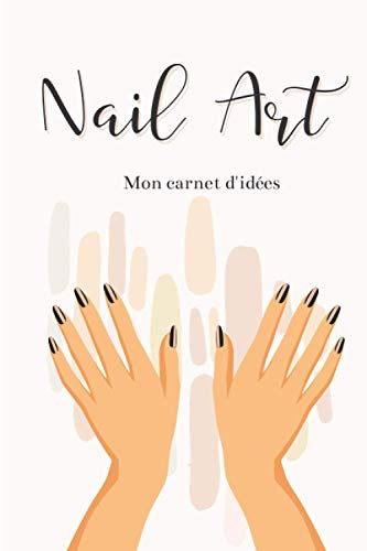 Nail art - mon carnet d'idée: | Format 15x23cm (6x9) | 100 pages créatives