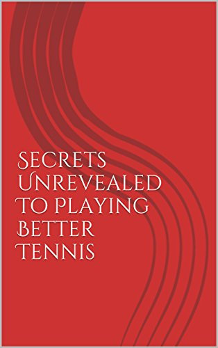 Secrets Unrevealed To Playing Better Tennis (English Edition)