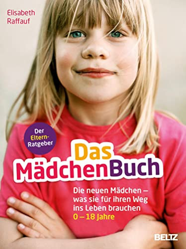 Das MädchenBuch: Die neuen Mädchen - was sie für ihren Weg ins Leben brauchen. Der Elternratgeber