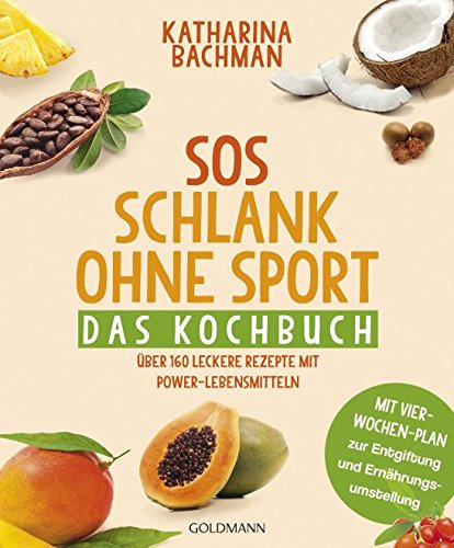 SOS Schlank ohne Sport - Das Kochbuch: Über 160 leckere Rezepte mit Power-Lebensmitteln - Mit Vier-Wochen-Plan zur Entgiftung und Ernährungsumstellung