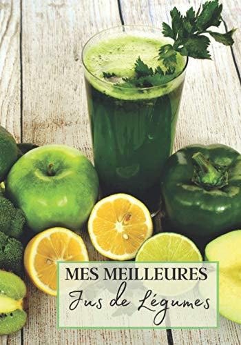 Mes Meilleurs Jus de Légumes: Livre recette extracteur de jus a remplir pour detox, jeune, cuisiner simple ou pour le plaisir du gout. Carnet de jus ... pour maigrir ou manger léger | 100 recettes