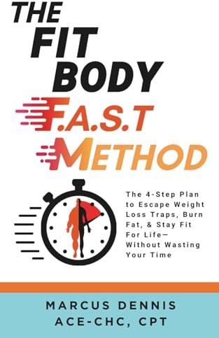 The Fit Body F.A.S.T Method: The 4-Step Plan to Escape Weight Loss Traps, Burn Fat, & Stay Fit for Life -- Without Wasting Your Time
