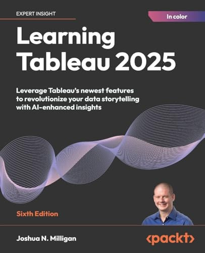 Learning Tableau 2025: Leverage Tableau's newest features to revolutionize your data storytelling with AI-enhanced insights