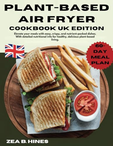 PLANT-BASED AIR FRYER COOKBOOK UK EDITION: Elevate your meals with easy, crispy, and nutrient-packed dishes. With detailed nutritional info for healthy, delicious plant-based living.