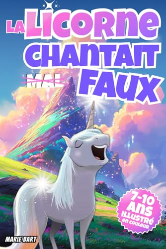 La Licorne chantait faux: Aventure féérique pleine de rires et de couleurs. Une histoire magique d’amitié, de confiance et d’acceptation de soi pour enfants de 7 à 10 ans