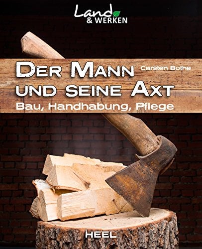 Der Mann und seine Axt: Bau, Handhabung, Pflege (Land & Werken)