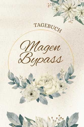Mein Magen-Bypass Tagebuch: Mein Adipositas-Chirurgie-Logbuch. Essens Tracking, Gefühl Tracking, Körpermaß Tracking, Trainings Tracking... und mehr