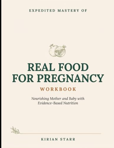 Expedited Mastery of Real Food for Pregnancy Workbook: Nourishing Mother and Baby with Evidence-Based Nutrition