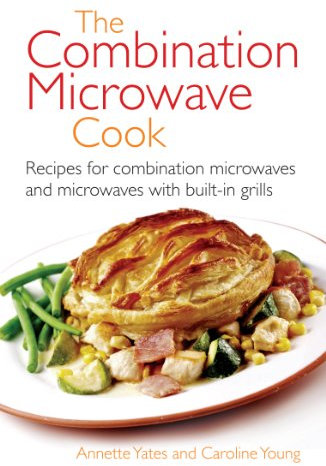 The Combination Microwave Cook: Recipes for Combination Microwaves and Microwaves with Built-in Grills (Right way)