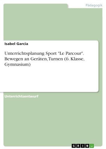 Unterrichtsplanung Sport Le Parcour. Bewegen an Geräten, Turnen (6. Klasse, Gymnasium)
