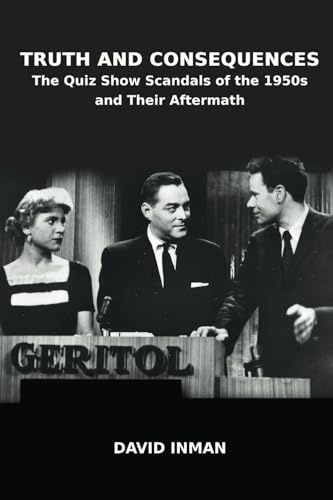 Truth and Consequences: The Quiz Show Scandals of the 1950s and Their Aftermath