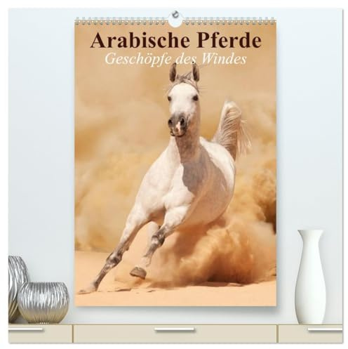 Arabische Pferde • Geschöpfe des Windes (hochwertiger Premium Wandkalender 2026 DIN A2 hoch), Kunstdruck in Hochglanz: Die edlen Pferde der arabischen Wüste (CALVENDO Tiere)