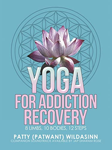 Yoga for Addiction Recovery: 8 Limbs, 10 Bodies, 12 Steps