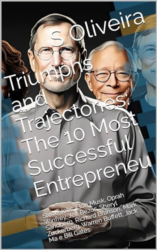 Triumphs and Trajectories: The 10 Most Successful Entrepreneu: Steve Jobs, Elon Musk, Oprah Winfrey, Jeff Bezos, Sheryl Sandberg, Richard Branson, Mark ... Jack Ma e Bill Gates (English Edition)