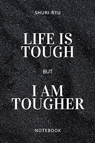 Shuri-ryu Life Is Tough But I Am Tougher Notebook