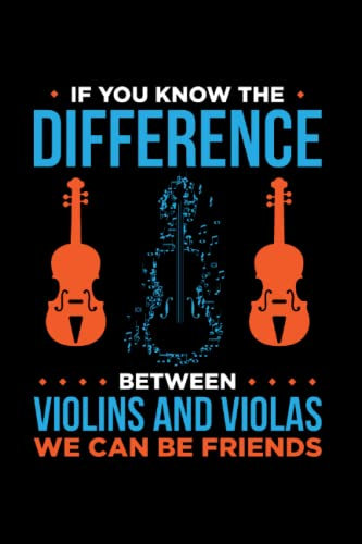 If You Know The Difference Between Violins And Violas We Can Be Friends: Viola Play, Viola Music, Violist Player, Orchestra Violists, Viola Musical, ... Or Notebook (6X9 Inches) With 120 Pages.