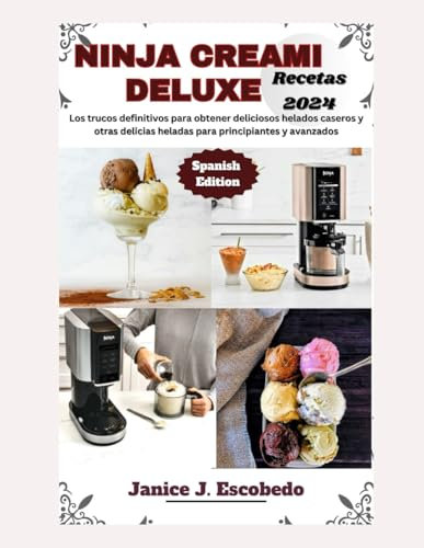 Ninja Creami Deluxe Recetas 2024: Los trucos definitivos para obtener deliciosos helados caseros y otras delicias heladas para principiantes y avanzados