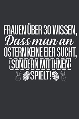 Frauen über 30 wissen, dass man an Ostern keine Eier sucht, sondern mit ihnen spielt: Ostern Notizbuch - Ostern Geschenk für Osterhasen - 120 linierte ... Osterneste mit Ostereier | Geschenk zu Ostern