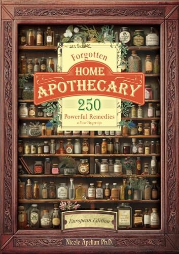 Forgotten home apothecary: 250 powerful remedies at your fingertips