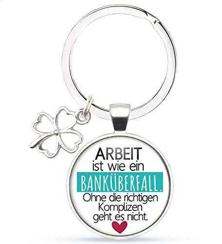 MeLifestyle Cabochon Schlüsselanhänger Arbeit ist wie ein Banküberfall ohne die richtigen Komplizen geht es nicht Geschenk Freundin Freunschaft Arbeitskollegin