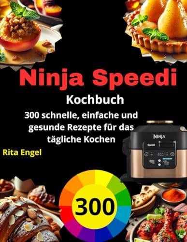 Ninja Speedi Kochbuch: 300 schnelle, einfache und gesunde Rezepte für das tägliche Kochen