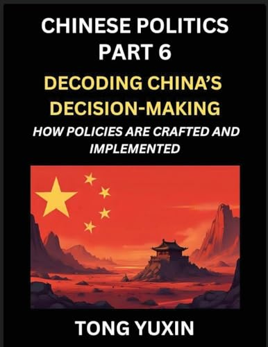 Chinese Politics (Part 6)- Decoding China's Decision-Making, How Policies Are Crafted and Implemented, Transforming Ideology into Action, The Art of ... Policy Machine: Principles and Progress
