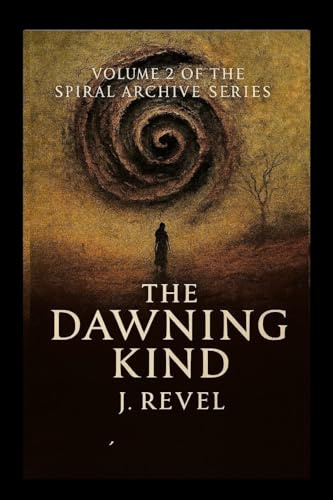 The Dawning Kind: First Release of the Spiral Archives. Volume 2 of the Spiral Archive Series. A Novel of Memory, Recursion, and Becoming