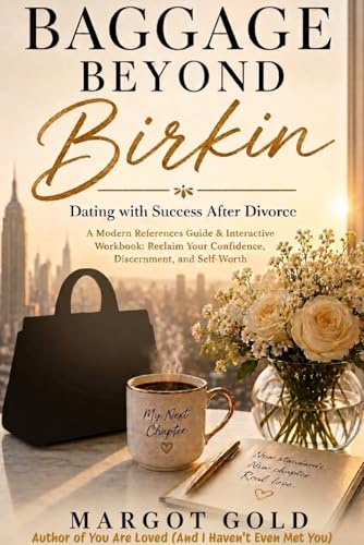 Baggage Beyond Birkin: Dating with Success after Divorce: A Modern Post-Divorce Reference Guide & Interactive Workbook: Reclaim Your Confidence, ... Your Confidence, Discernment, and Self-Worth