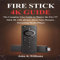 Fire Stick 4k: The Complete User Guide to Master the Fire TV Stick with All-New Alexa Voice Remote, Streaming Media Player