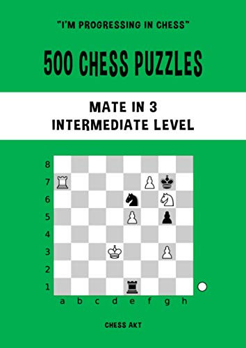 500 Chess Puzzles, Mate in 3, Intermediate Level: Solve chess problems and improve your tactical chess skills (I'm progressing in Chess, Band 3)