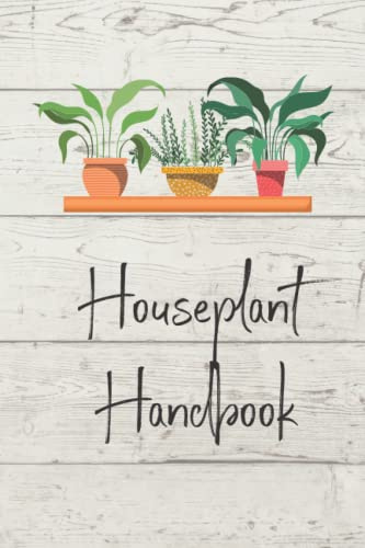 Houseplant Handbook: Houseplant Details, Care Requirements, and Log Book