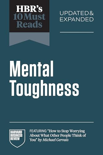 HBR's 10 Must Reads on Mental Toughness, Updated and Expanded (featuring How to Stop Worrying About What Other People Think of You by Michael Gervais)