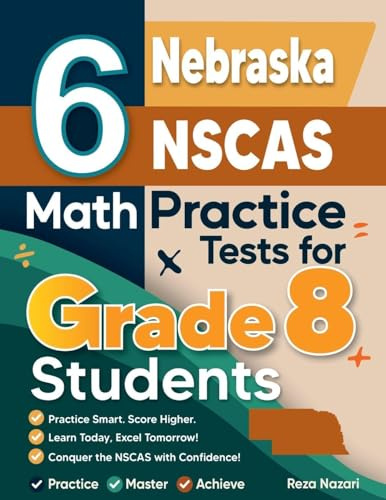 6 Nebraska NSCAS Math Practice Tests for Grade 8 Students: A Complete Guide to Building Math Mastery and Excelling on the Nebraska NSCAS Test