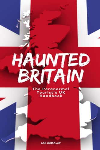 Haunted Britain: The Paranormal Tourist's UK Handbook (Lee Brickley's Paranormal X-Files)