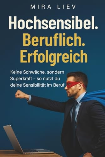 Hochsensibel. Beruflich. Erfolgreich - Keine Schwäche, sondern Superkraft – so nutzt du deine Sensibilität im Beruf: Hochsensible im Beruf | ... | hochsensible Menschen Arbeit | HSP im Job